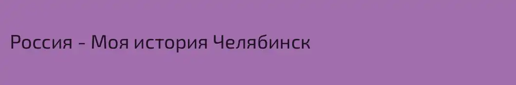 Россия - Моя история Челябинск